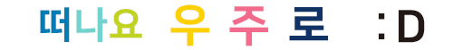 떠나요 우주로  :D